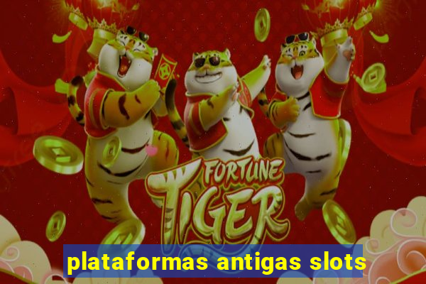 plataformas antigas slots